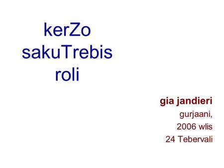KerZo sakuTrebis roli gia jandieri gurjaani, 2006 wlis 24 Tebervali.