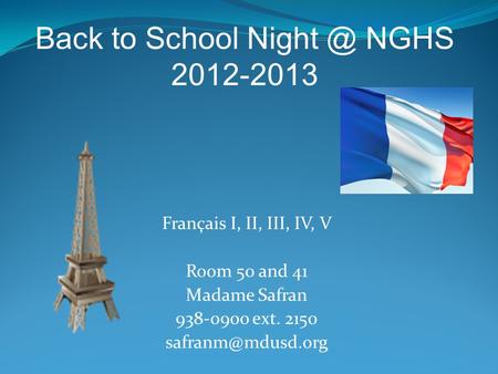 Français I, II, III, IV, V Room 50 and 41 Madame Safran 938-0900 ext. 2150 Back to School NGHS 2012-2013.