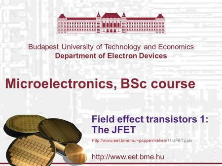 Budapest University of Technology and Economics Department of Electron Devices Microelectronics, BSc course Field effect transistors.
