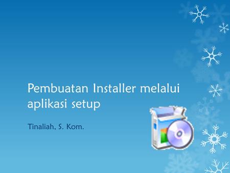 Pembuatan Installer melalui aplikasi setup Tinaliah, S. Kom.