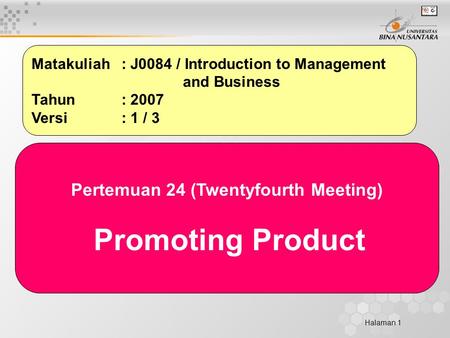 Halaman 1 Matakuliah: J0084 / Introduction to Management and Business Tahun: 2007 Versi: 1 / 3 Pertemuan 24 (Twentyfourth Meeting) Promoting Product.