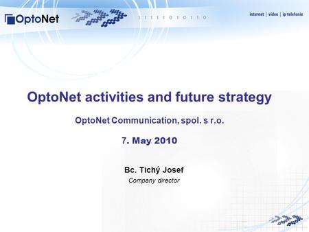 OptoNet activities and future strategy OptoNet Communication, spol. s r.o. 7. May 2010 Bc. Tichý Josef Company director.