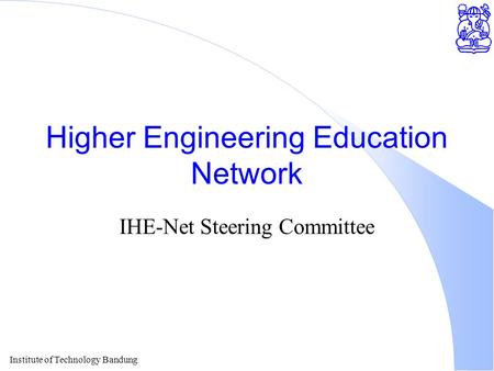 Institute of Technology Bandung Higher Engineering Education Network IHE-Net Steering Committee.