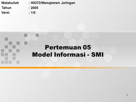 1 Pertemuan 05 Model Informasi - SMI Matakuliah: H0372/Manajemen Jaringan Tahun: 2005 Versi: 1/0.