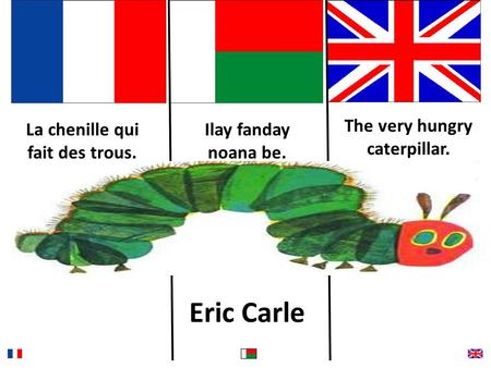 La chenille qui fait des trous. Ilay fanday noana be. The very hungry caterpillar. Eric Carle.