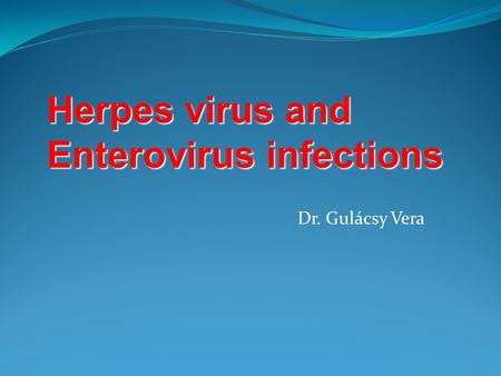 Dr. Gulácsy Vera Herpes virus and Enterovirus infections.