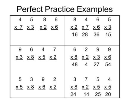 Perfect Practice Examples 4 5 8 6 x 7 x 3 x 2 x 6 8 4 6 5 x 2 x 7 x 6 x 3 16 28 36 15 9 6 4 7 x 3 x 8 x 5 x 2 5 3 9 2 x 5 x 8 x 6 x 2 6 2 9 9 x 8 x 2 x.