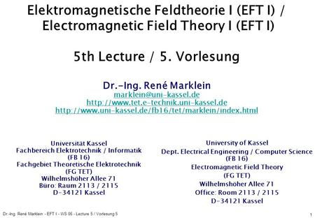 Dr.-Ing. René Marklein - EFT I - WS 06 - Lecture 5 / Vorlesung 5 1 Elektromagnetische Feldtheorie I (EFT I) / Electromagnetic Field Theory I (EFT I) 5th.