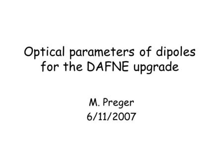 Optical parameters of dipoles for the DAFNE upgrade M. Preger 6/11/2007.