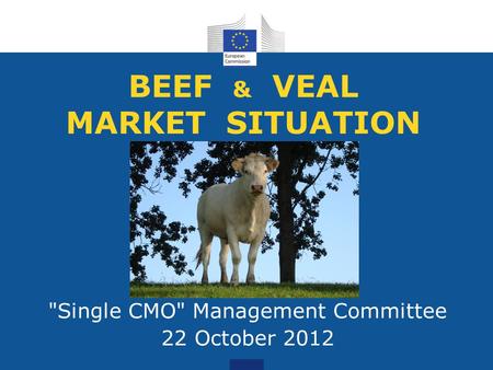 BEEF & VEAL MARKET SITUATION Single CMO Management Committee 22 October 2012.