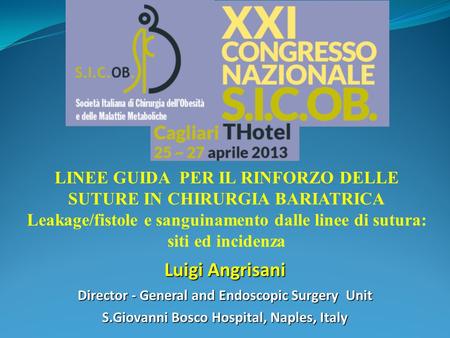 Luigi Angrisani Director - General and Endoscopic Surgery Unit S.Giovanni Bosco Hospital, Naples, Italy LINEE GUIDA PER IL RINFORZO DELLE SUTURE IN CHIRURGIA.