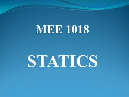 MEE 1018 STATICS. CONTENTS 1. INTRODUCTION TO STATICS  Definition of Mechanics  Basic Concepts  Newton’s Laws  Units.