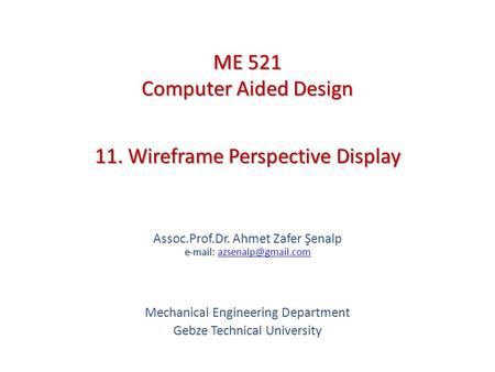 11. Wireframe Perspective Display   Assoc.Prof.Dr. Ahmet Zafer Şenalp   Mechanical Engineering Department.