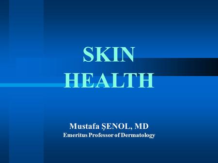 SKIN HEALTH Mustafa ŞENOL, MD Emeritus Professor of Dermatology.