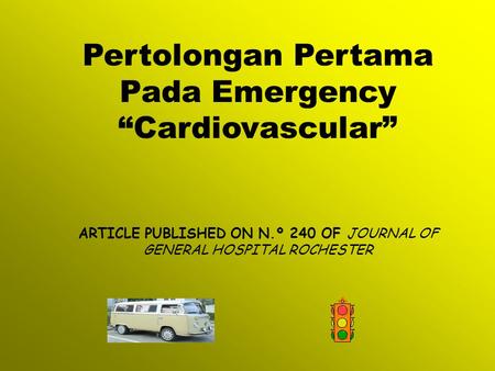 Pertolongan Pertama Pada Emergency “Cardiovascular” ARTICLE PUBLISHED ON N.º 240 OF JOURNAL OF GENERAL HOSPITAL ROCHESTER.