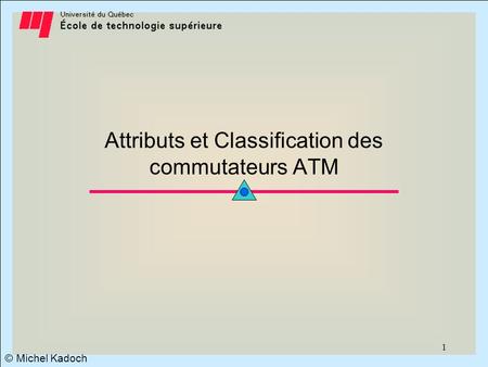 © Michel Kadoch 1 Attributs et Classification des commutateurs ATM.