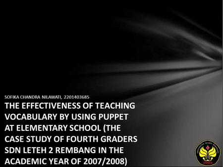 SOFIKA CHANDRA NILAWATI, 2201403685 THE EFFECTIVENESS OF TEACHING VOCABULARY BY USING PUPPET AT ELEMENTARY SCHOOL (THE CASE STUDY OF FOURTH GRADERS SDN.