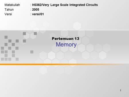 1 Pertemuan 13 Memory Matakuliah: H0362/Very Large Scale Integrated Circuits Tahun: 2005 Versi: versi/01.