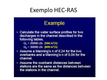 Exemplo HEC-RAS (566 m 3 /s) (849 m 3 /s). Exemplo HEC-RAS Section 1Section 2Section 3 Down L = 0mDown L = 457mDown L = 640m XYXYXY 0.012.30.013.30.014.1.