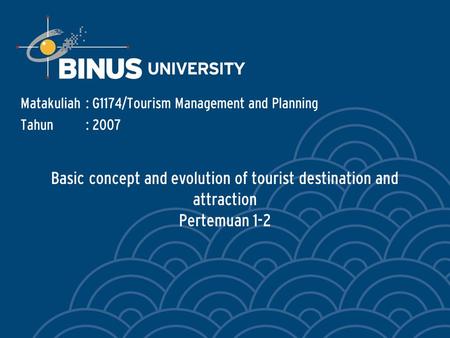 Basic concept and evolution of tourist destination and attraction Pertemuan 1-2 Matakuliah: G1174/Tourism Management and Planning Tahun: 2007.