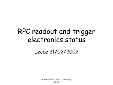 S. Veneziano, Lecce 21 February 2002 RPC readout and trigger electronics status Lecce 21/02/2002.