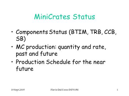 19 Sept 2005Flavio Dal Corso INFN-Pd1 MiniCrates Status Components Status (BTIM, TRB, CCB, SB) MC production: quantity and rate, past and future Production.