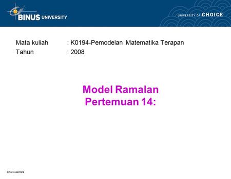 Bina Nusantara Model Ramalan Pertemuan 14: Mata kuliah: K0194-Pemodelan Matematika Terapan Tahun: 2008.