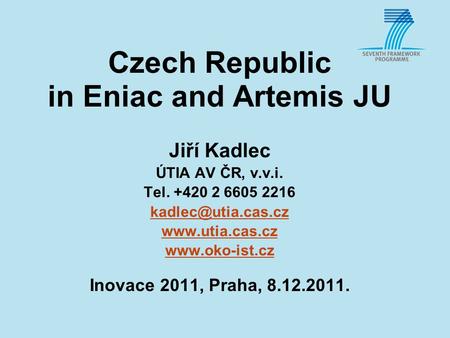 Czech Republic in Eniac and Artemis JU Jiří Kadlec ÚTIA AV ČR, v.v.i. Tel. +420 2 6605 2216   Inovace 2011,
