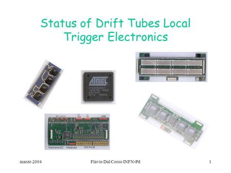 Marzo 2004Flavio Dal Corso INFN-Pd1 Status of Drift Tubes Local Trigger Electronics.