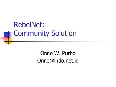 RebelNet: Community Solution Onno W. Purbo