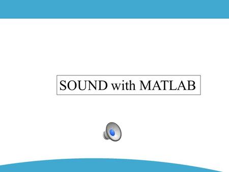 SOUND with MATLAB. SOUND INPUT [a, fa, na]= wavread(’mim-44100.wav') Sound data Sampling Frequency #bit representation.