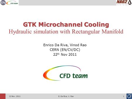 122 Nov. 2011 GTK Microchannel Cooling Hydraulic simulation with Rectangular Manifold Enrico Da Riva, Vinod Rao CERN (EN/CV/DC) 22 th Nov 2011 E. Da Riva,