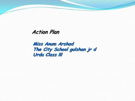 Action Plan Miss Anum Arshad The City School gulshan jr d