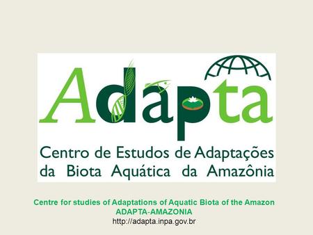 Centre for studies of Adaptations of Aquatic Biota of the Amazon ADAPTA ‐ AMAZONIA
