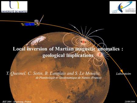 Local inversion of Martian magnetic anomalies : geological implications Y. Quesnel, C. Sotin, B. Langlais and S. Le Mouélic Laboratoire de Planétologie.