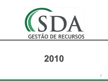 1 2010. SDA Gestão de Recursos Overview Produce non correlated absolute returns Focus on Brazilian financial arbitrage opportunities Produce non correlated.