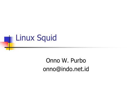 Linux Squid Onno W. Purbo Contoh Cache / Proxy Oops  Tinyproxy  dns/