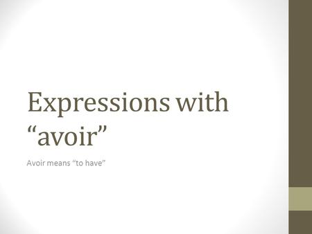 Expressions with “avoir” Avoir means “to have”. avoir ___ ans to be ___ years old avoir besoin de to need avoir chaud to be hot avoir confiance en to.