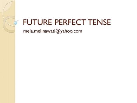 FUTURE PERFECT TENSE The future perfect tense is quite an easy tense to understand and use. The future perfect tense talks.