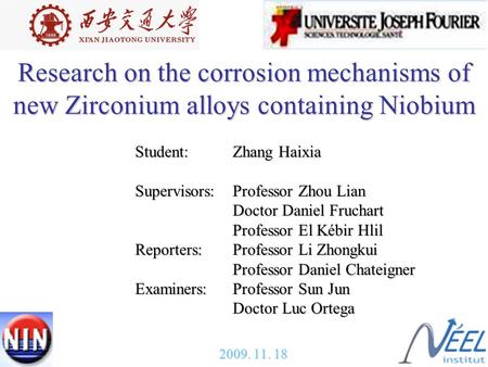 1 Research on the corrosion mechanisms of new Zirconium alloys containing Niobium Student:Zhang Haixia Supervisors:Professor Zhou Lian Doctor Daniel Fruchart.