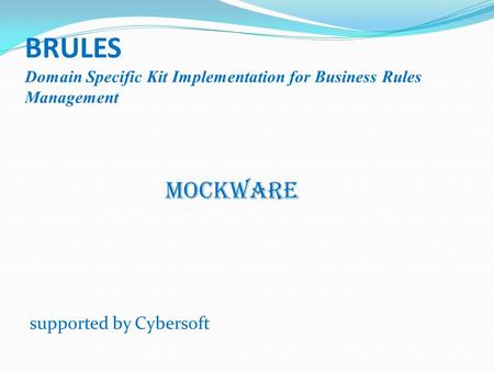 BRULES Domain Specific Kit Implementation for Business Rules Management MOCKWARE supported by Cybersoft.