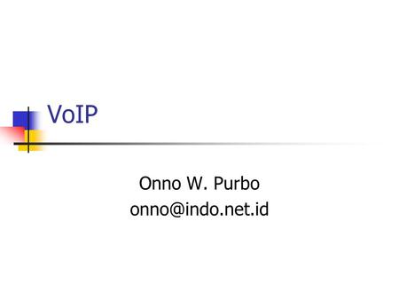 Onno W. Purbo onno@indo.net.id VoIP Onno W. Purbo onno@indo.net.id.