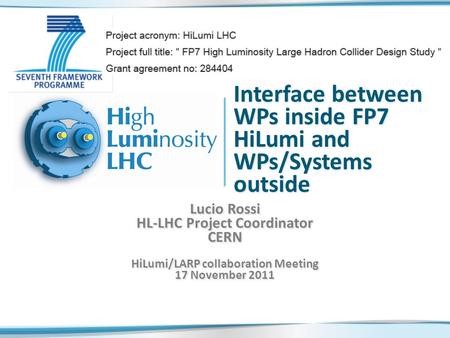 Interface between WPs inside FP7 HiLumi and WPs/Systems outside Lucio Rossi HL-LHC Project Coordinator CERN HiLumi/LARP collaboration Meeting 17 November.