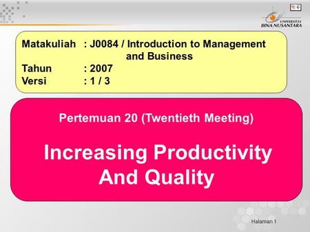 Halaman 1 Matakuliah: J0084 / Introduction to Management and Business Tahun: 2007 Versi: 1 / 3 Pertemuan 20 (Twentieth Meeting) Increasing Productivity.