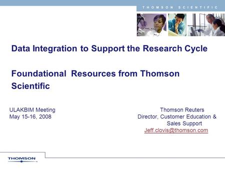 T H O M S O N S C I E N T I F I C Data Integration to Support the Research Cycle Foundational Resources from Thomson Scientific ULAKBIM Meeting Thomson.