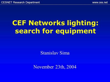 CESNET Research Department www.ces.net CEF Networks lighting: search for equipment Stanislav Sima November 23th, 2004.