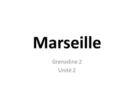 Marseille Grenadine 2 Unité 2. Marseille Marseille is a city surrounded by hills and opened to mediterranean sea French most important seaport city with.