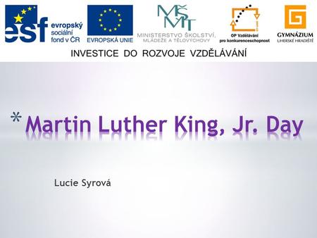 Lucie Syrová. * General facts * Martin Luther King, Jr. * Racial segregation * African – American Civil Rights Movement * Martin Luther King, Jr. Day.