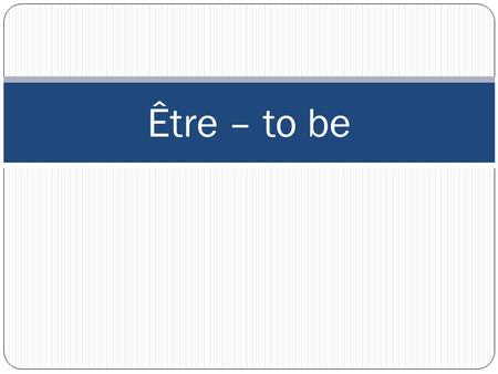 Être – to be. Être – all verbs have pronouns The pronoun goes before the verb and indicates who is involved in the action of the verb: je – I tu – you.