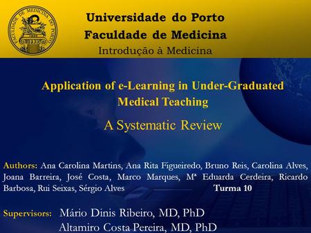 Universidade do Porto Faculdade de Medicina Introdução à Medicina Application of e-Learning in Under-Graduated Medical Teaching A Systematic Review Authors: